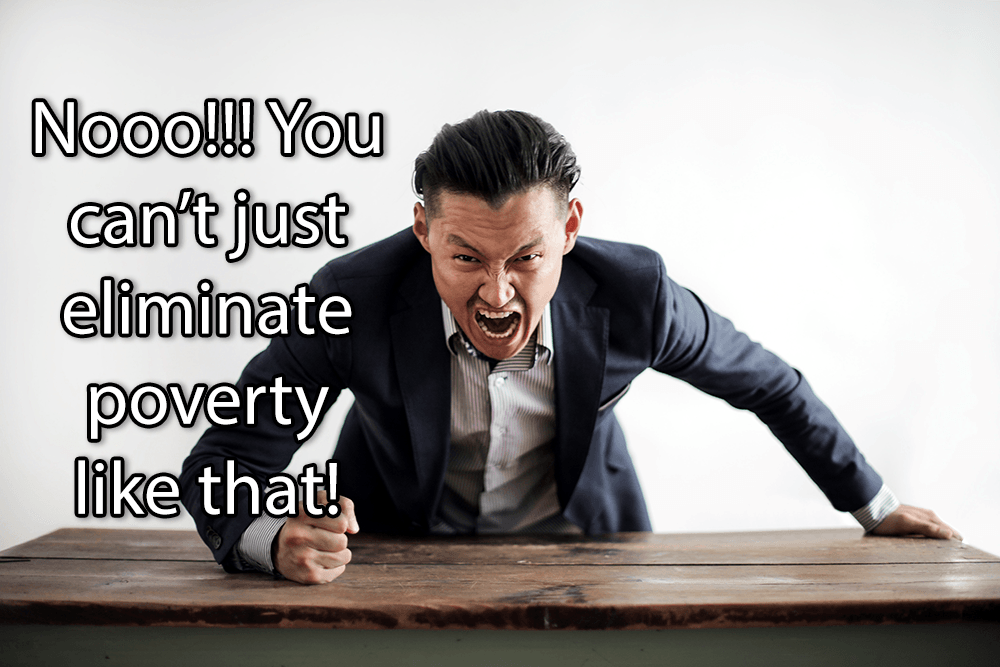 An angry business slams his desk on a table. A caption says "Nooo! You can't just eliminate poverty like that"