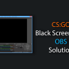 CS:GO Black screen with OBS Solution